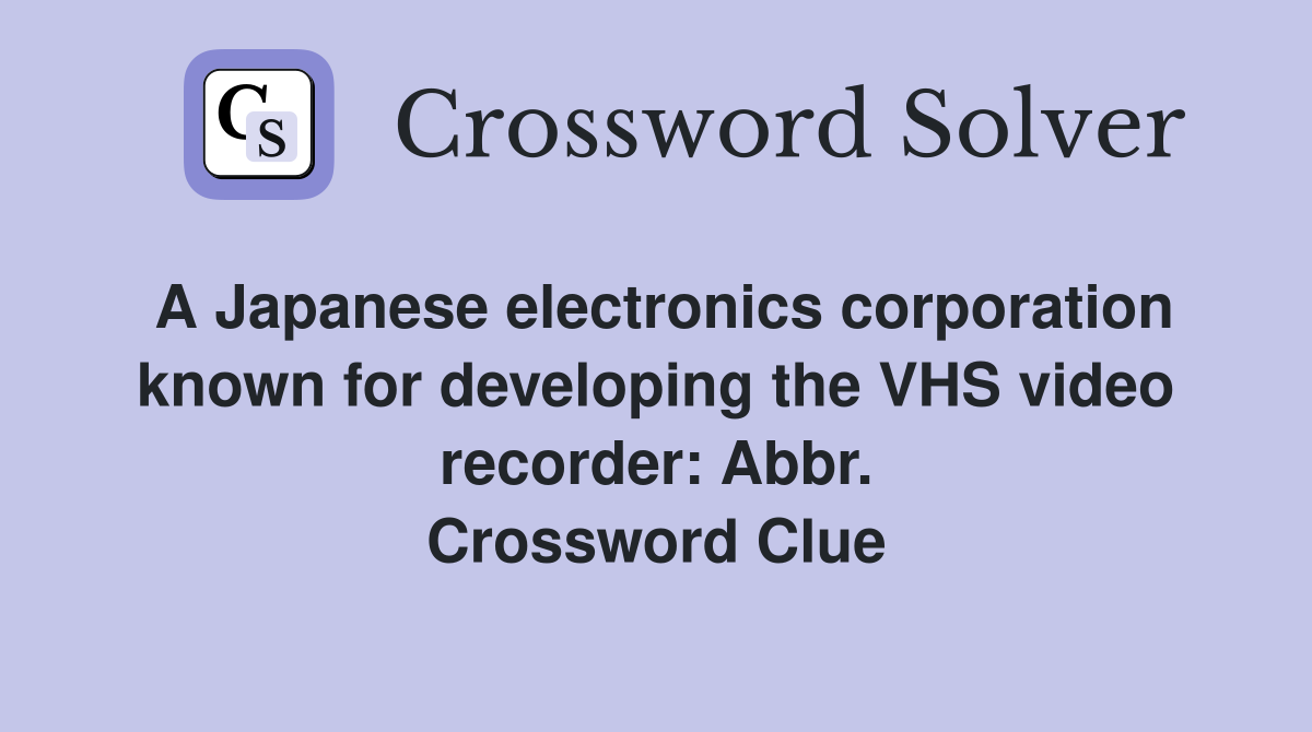 A Japanese electronics corporation known for developing the VHS video recorder: Abbr. Crossword Clue