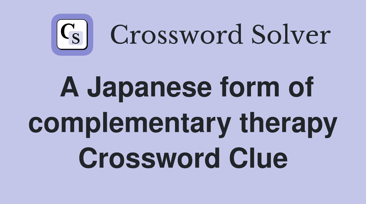 A Japanese form of complementary therapy Crossword Clue