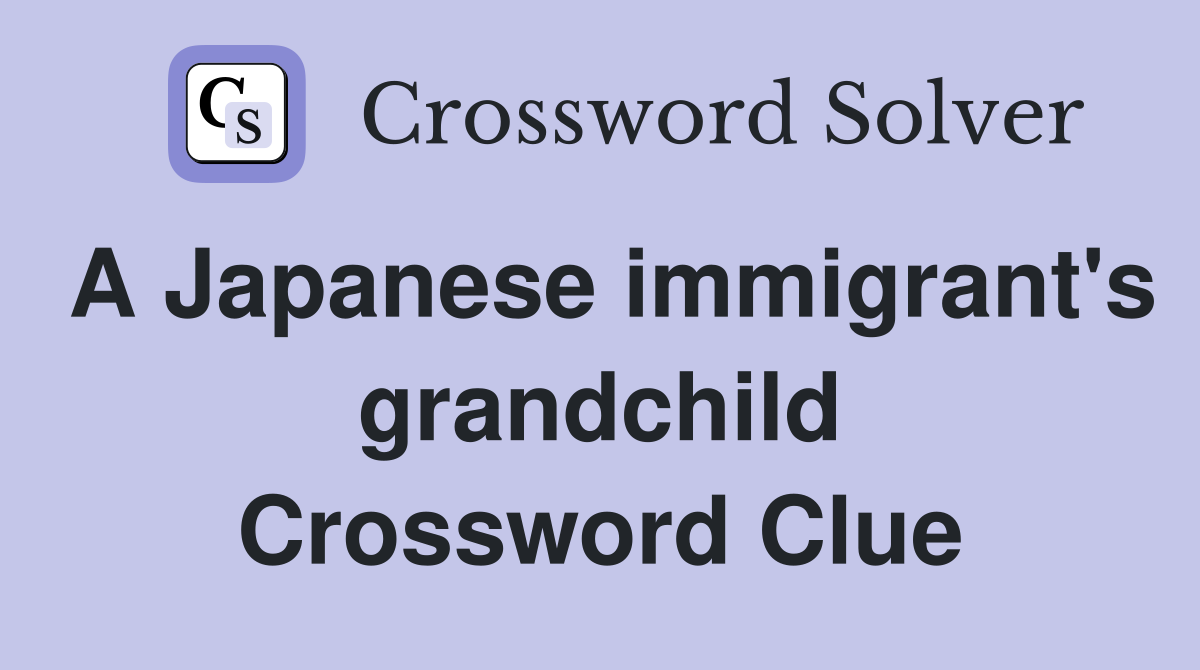 A Japanese immigrant's grandchild Crossword Clue