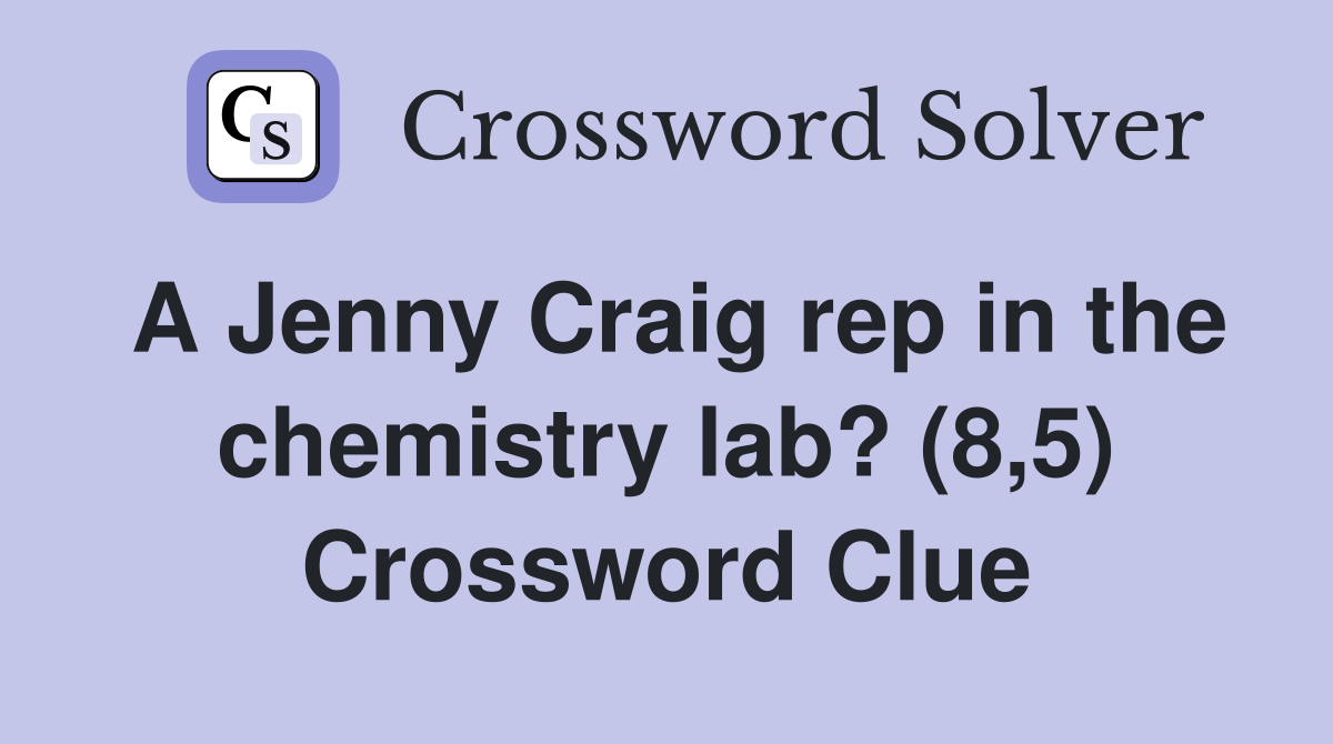 A Jenny Craig rep in the chemistry lab? (8,5) Crossword Clue