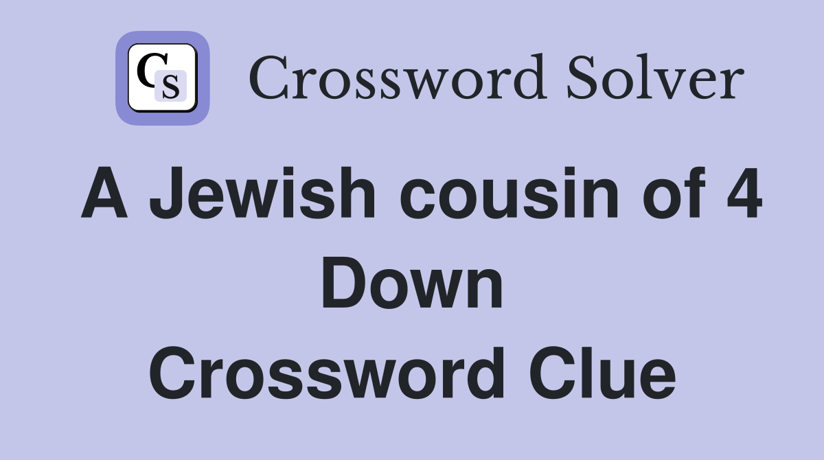 A Jewish cousin of 4 Down Crossword Clue