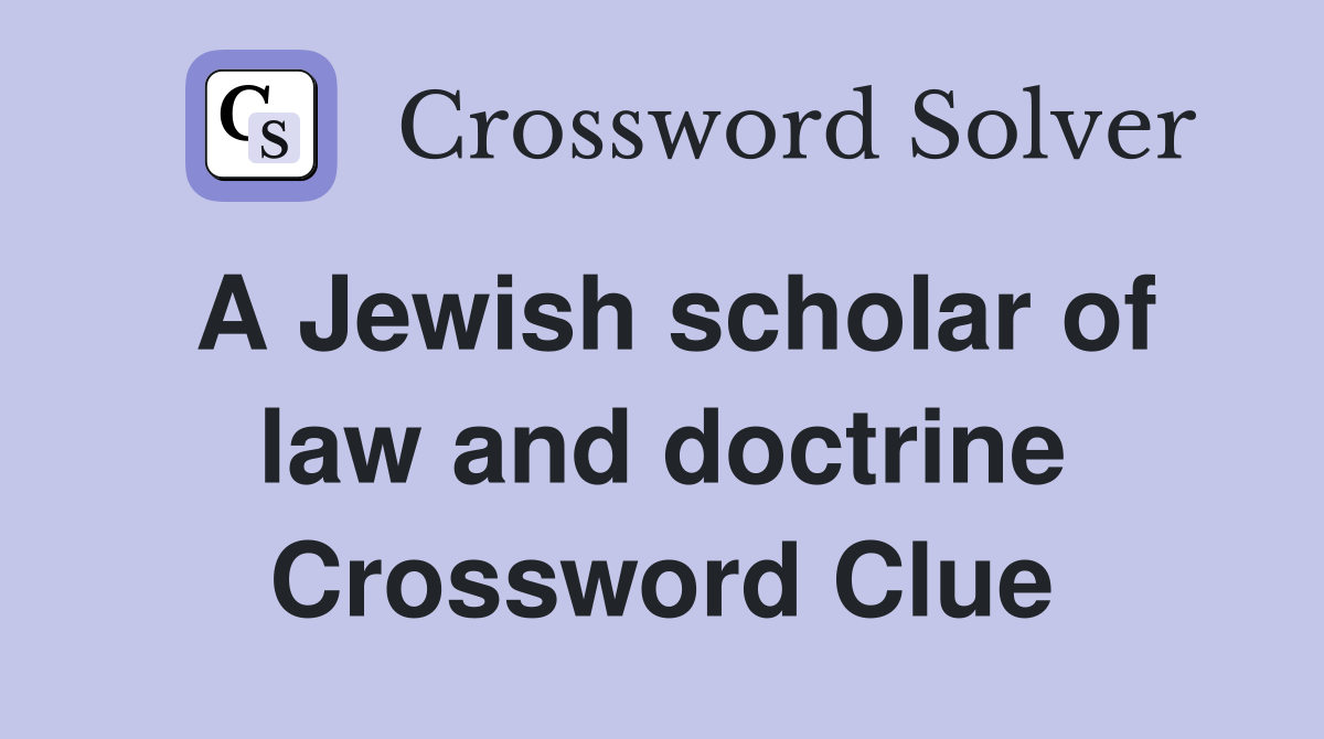 A Jewish scholar of law and doctrine Crossword Clue