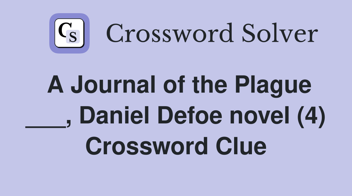 A Journal of the Plague ___, Daniel Defoe novel (4) Crossword Clue