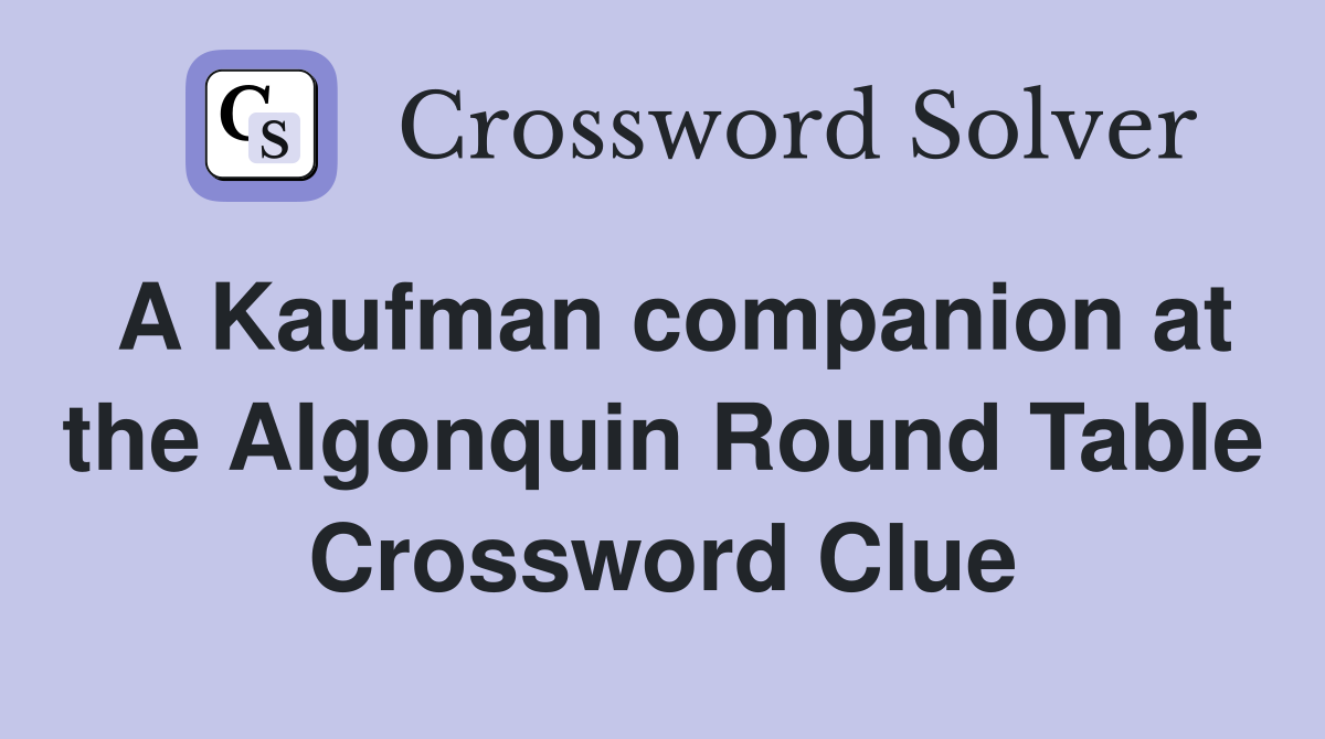 A Kaufman companion at the Algonquin Round Table Crossword Clue