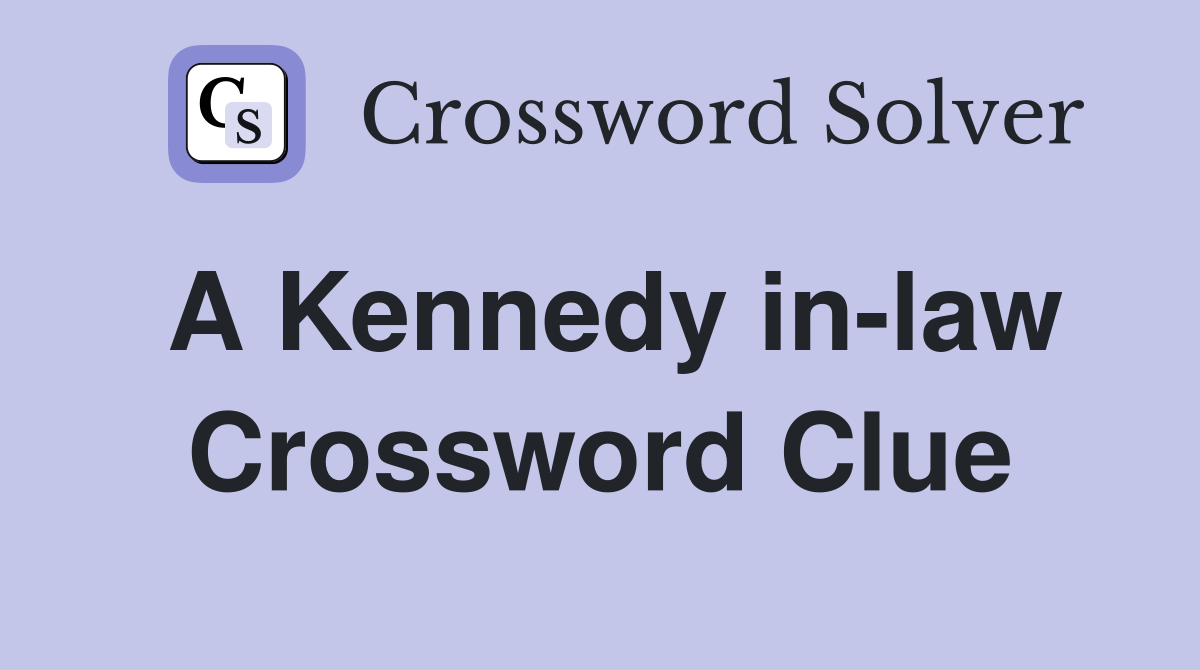 A Kennedy in-law Crossword Clue