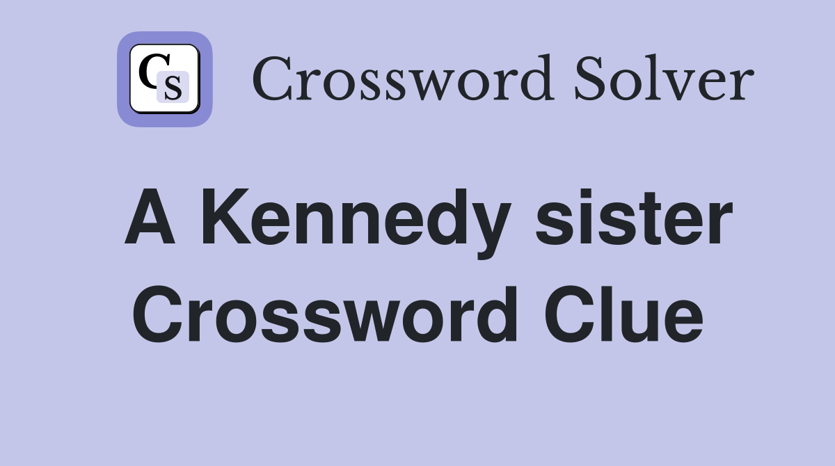 A Kennedy sister Crossword Clue