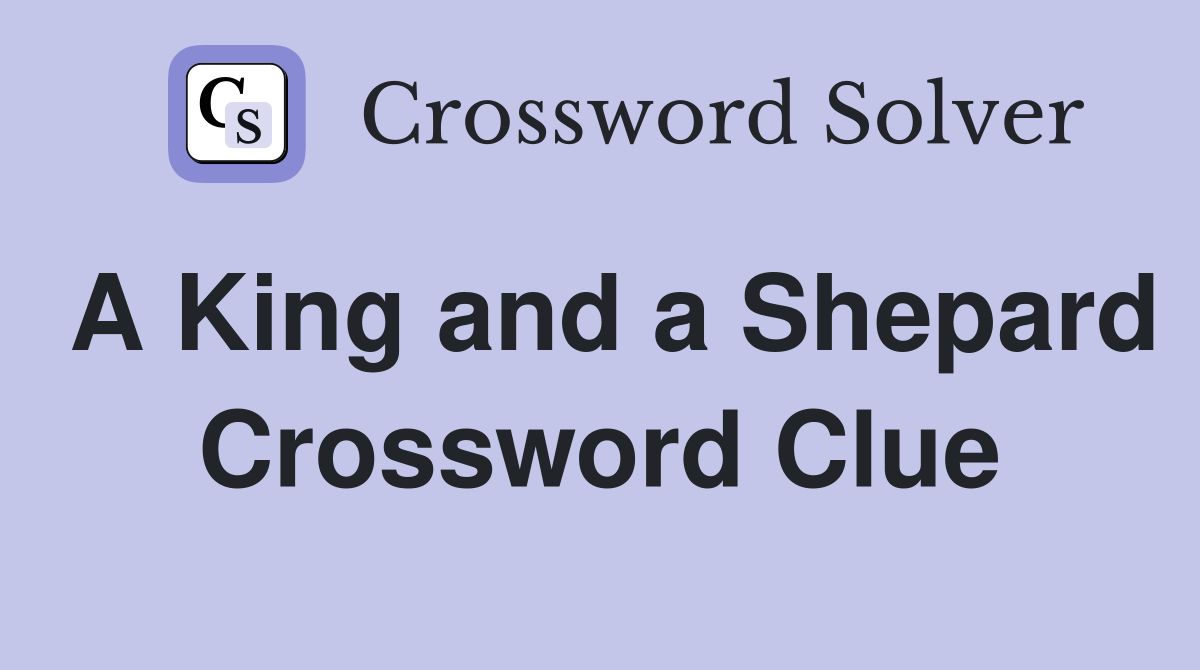 A King and a Shepard Crossword Clue
