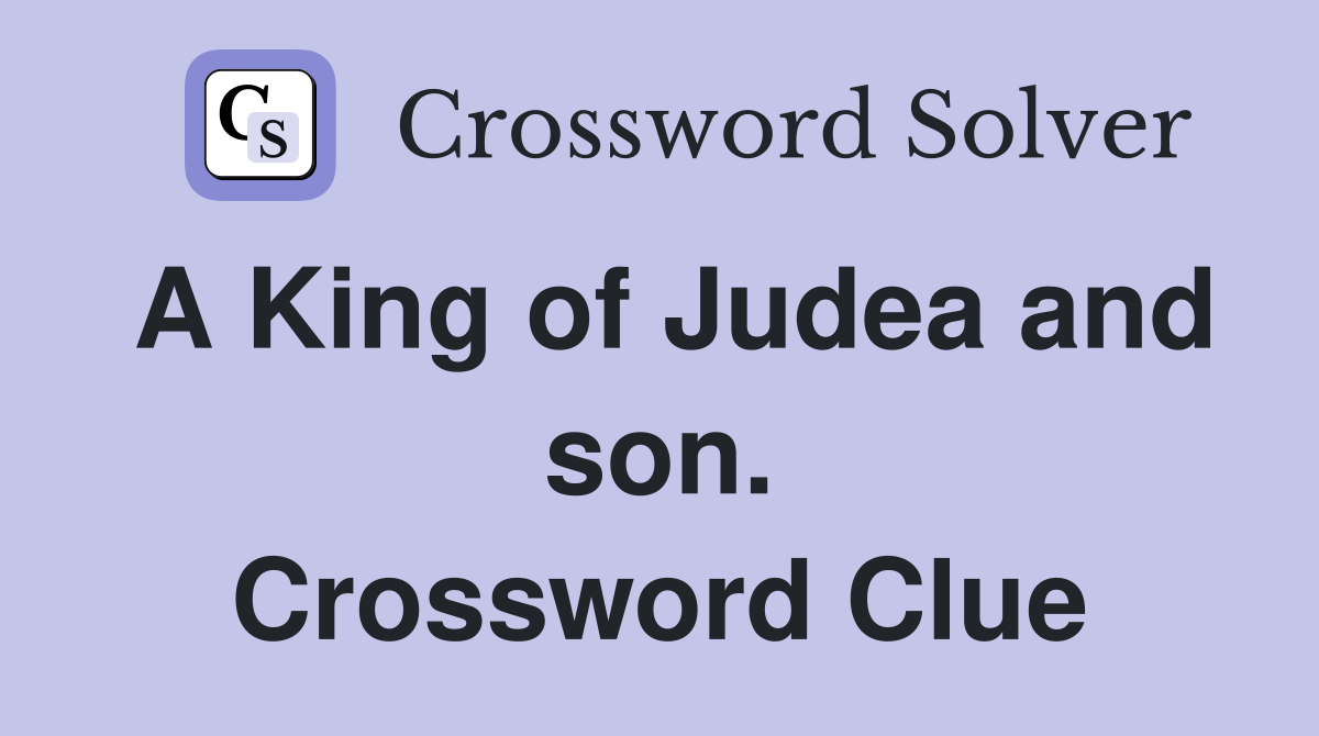 A King of Judea and son. Crossword Clue