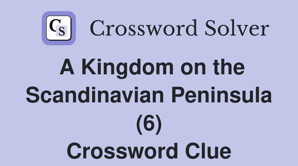 A Kingdom on the Scandinavian Peninsula (6) Crossword Clue
