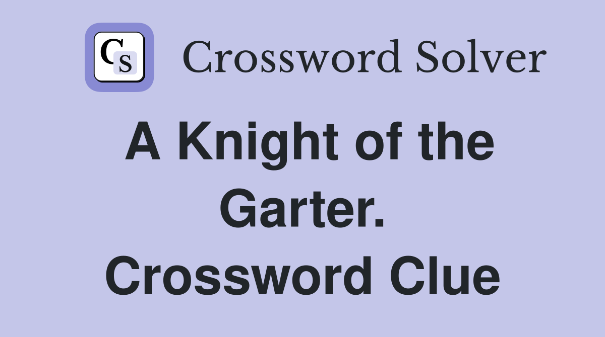 A Knight of the Garter. Crossword Clue