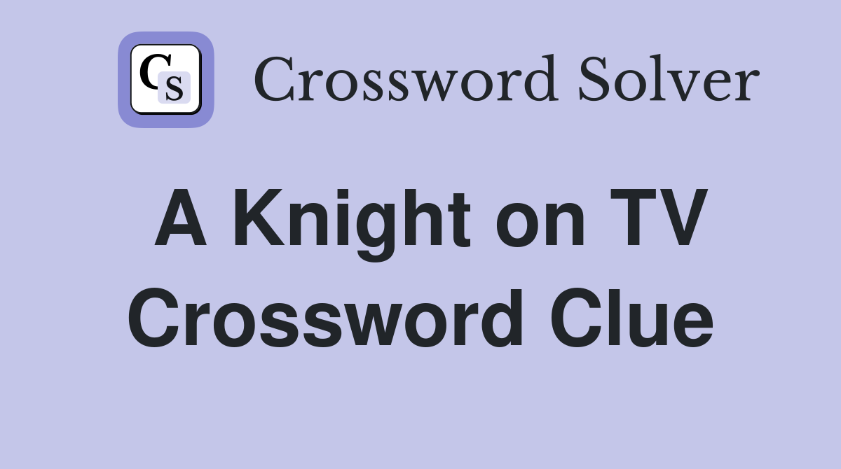 A Knight on TV Crossword Clue