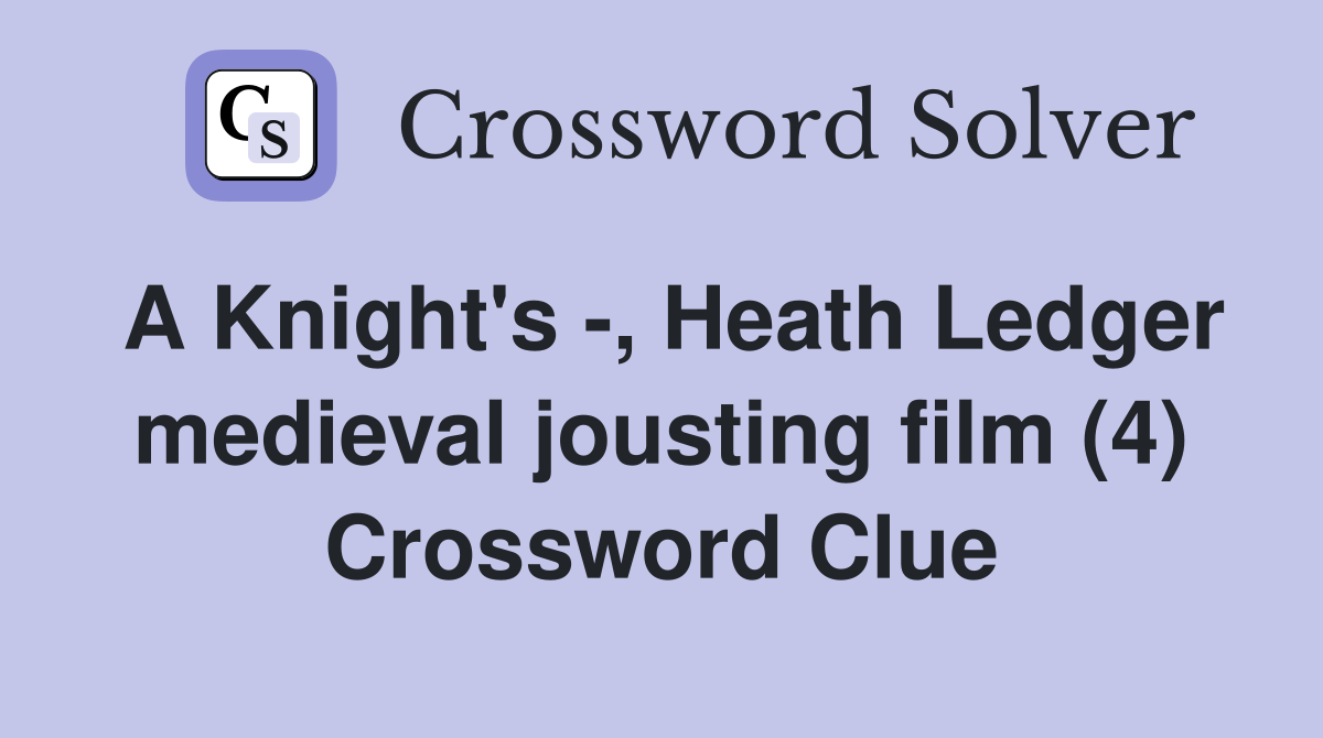 A Knight's -, Heath Ledger medieval jousting film (4) Crossword Clue