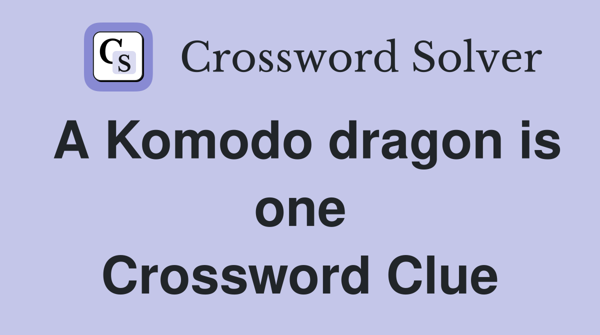A Komodo dragon is one Crossword Clue