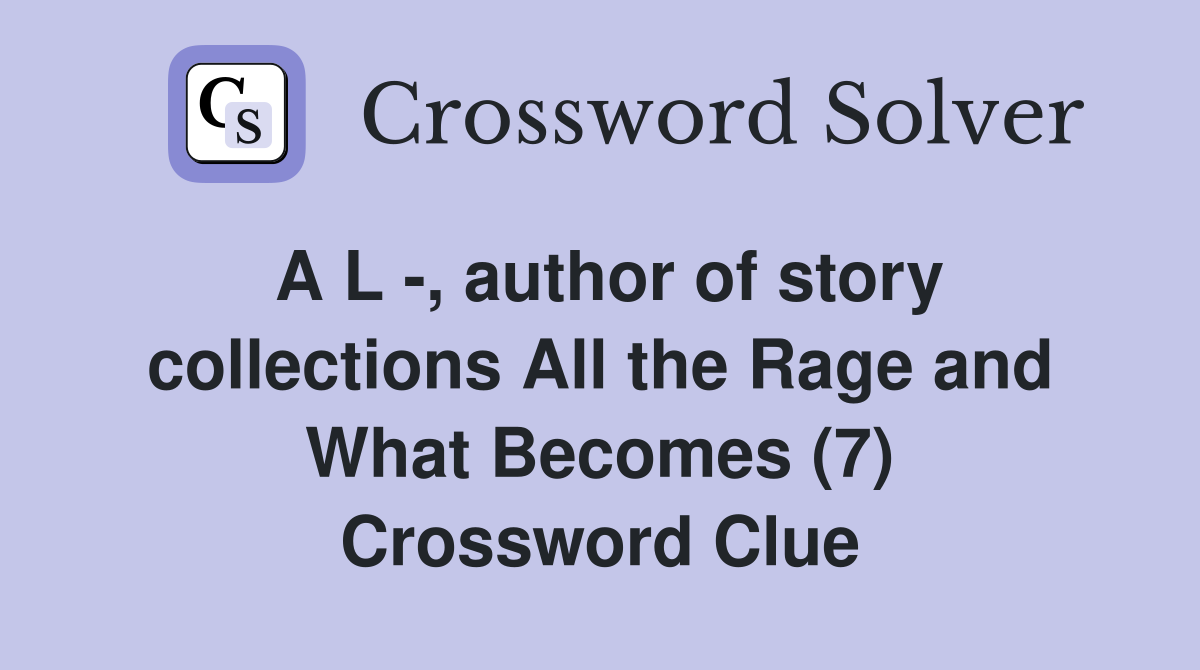A L -, author of story collections All the Rage and What Becomes (7) Crossword Clue
