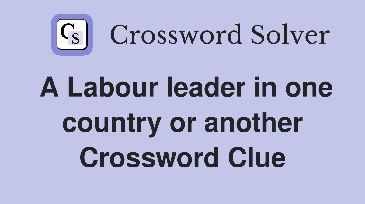 A Labour leader in one country or another Crossword Clue