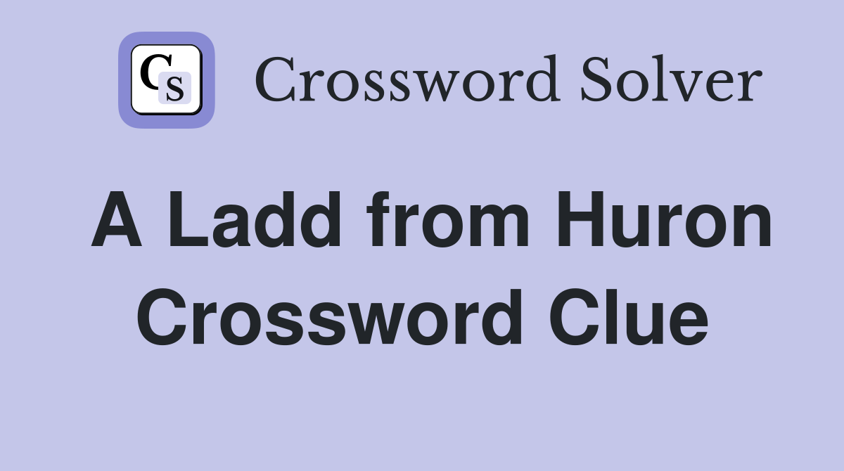 A Ladd from Huron Crossword Clue