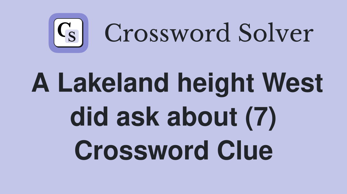 A Lakeland height West did ask about (7) Crossword Clue
