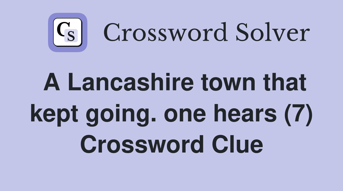 A Lancashire town that kept going. one hears (7) Crossword Clue