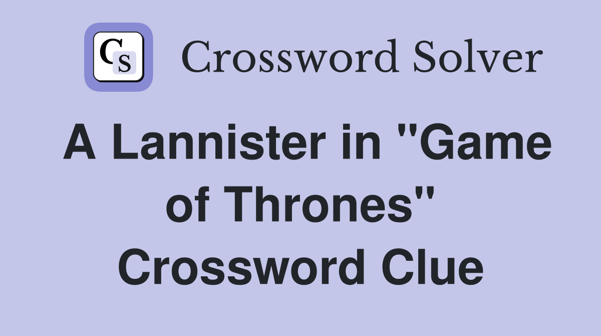 A Lannister in "Game of Thrones" Crossword Clue