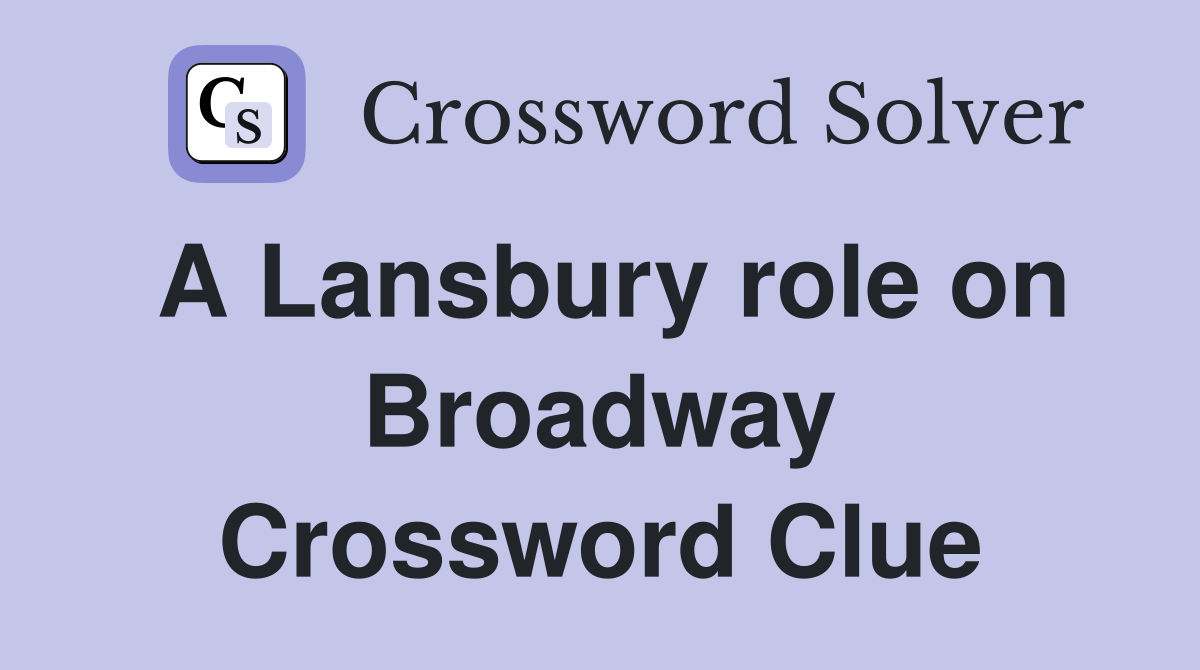 A Lansbury role on Broadway Crossword Clue
