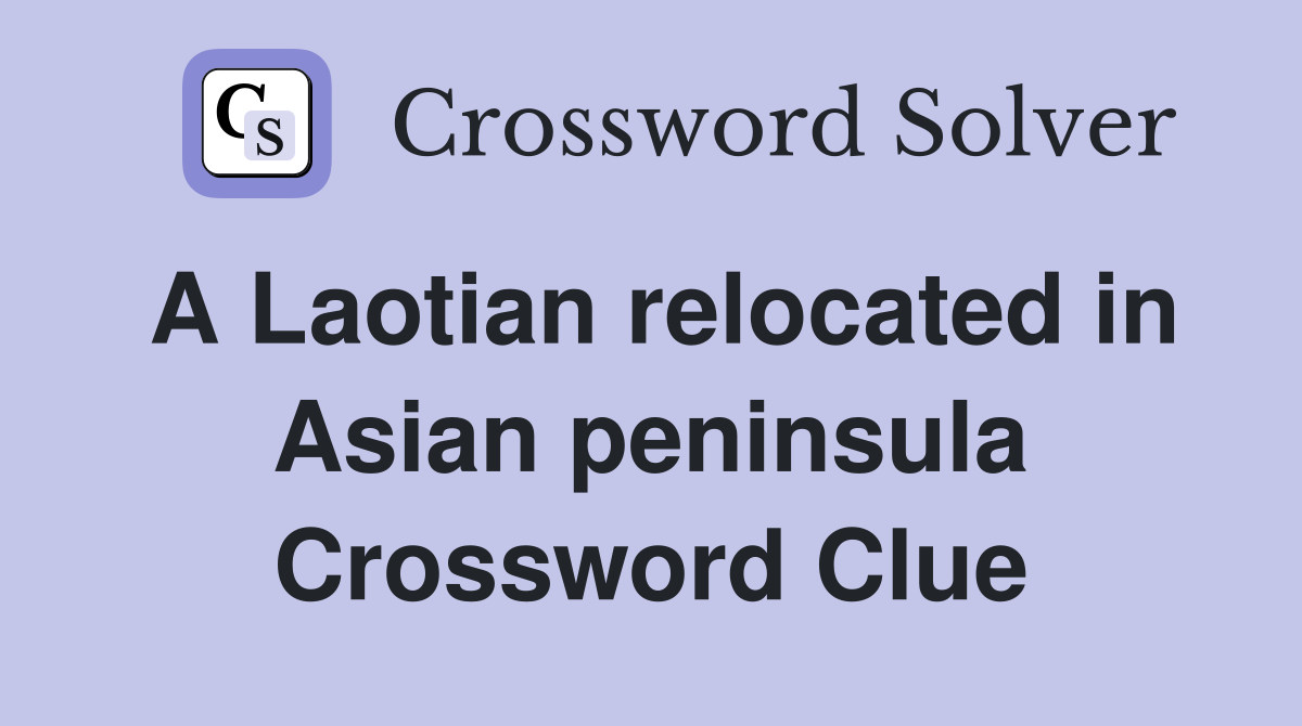 A Laotian relocated in Asian peninsula Crossword Clue