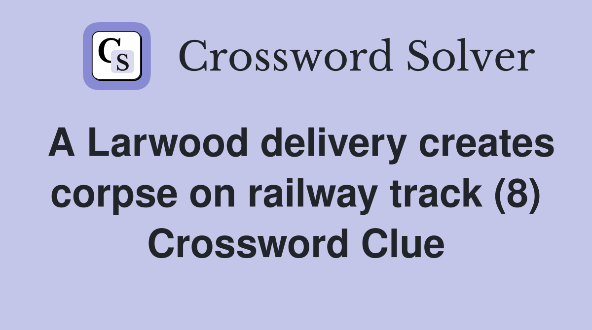 A Larwood delivery creates corpse on railway track (8) Crossword Clue