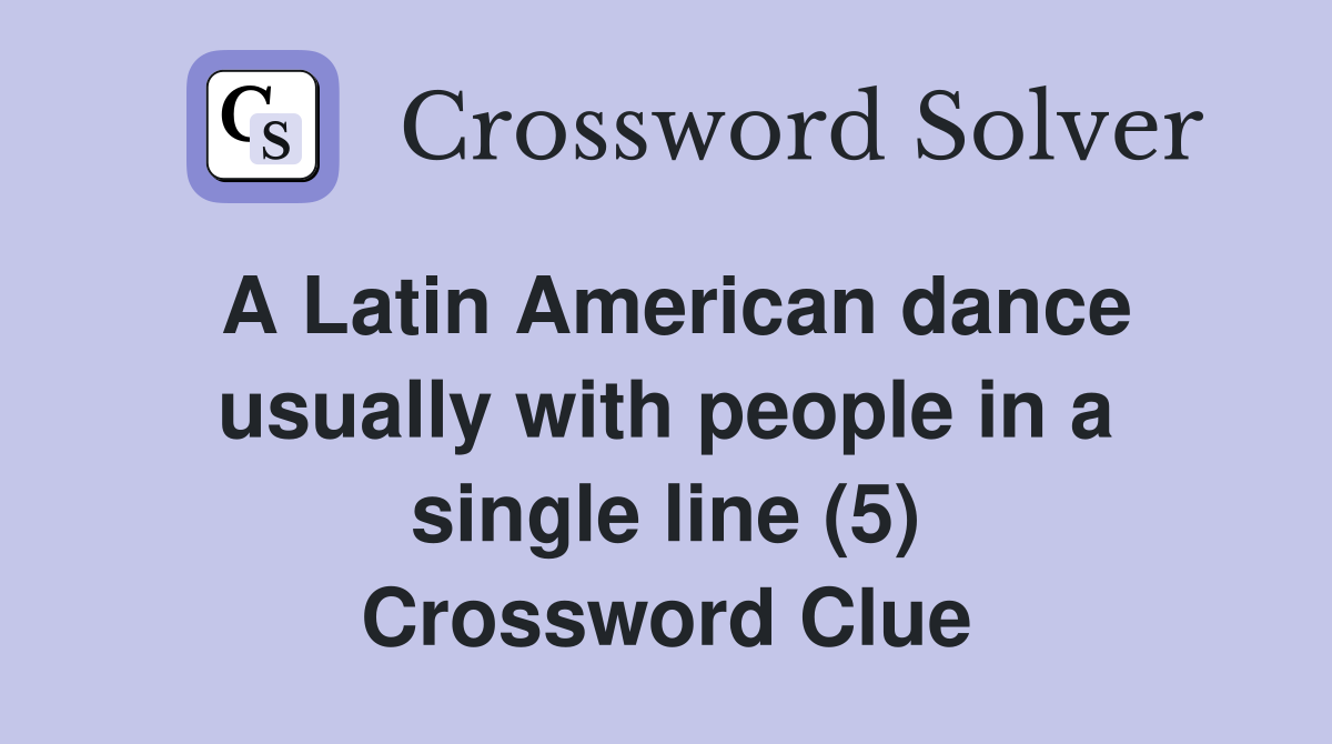 A Latin American dance usually with people in a single line (5) Crossword Clue