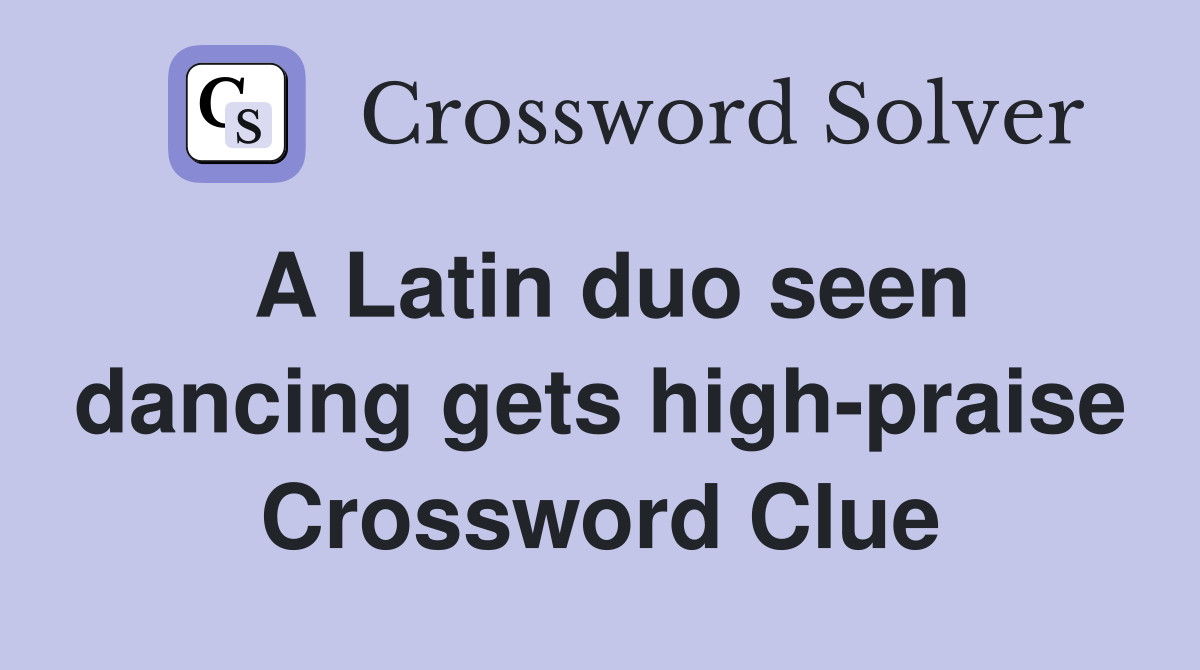 A Latin duo seen dancing gets high-praise Crossword Clue