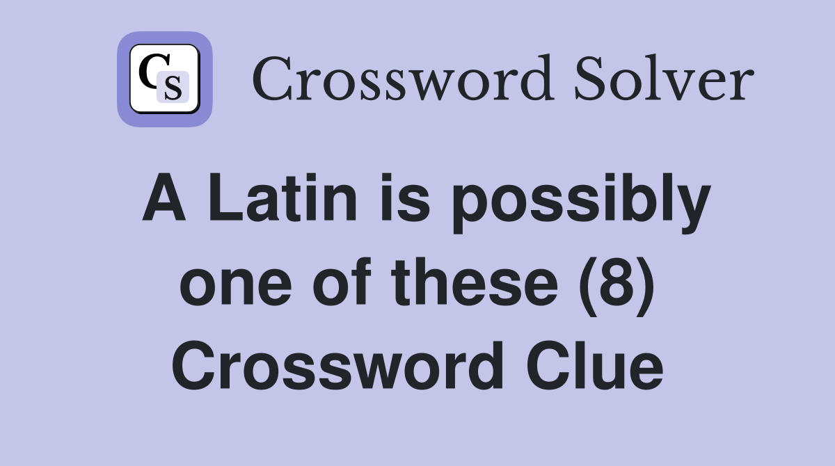 A Latin is possibly one of these (8) Crossword Clue