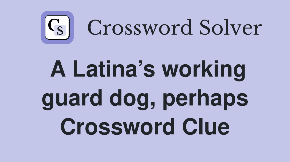 A Latina’s working guard dog, perhaps Crossword Clue