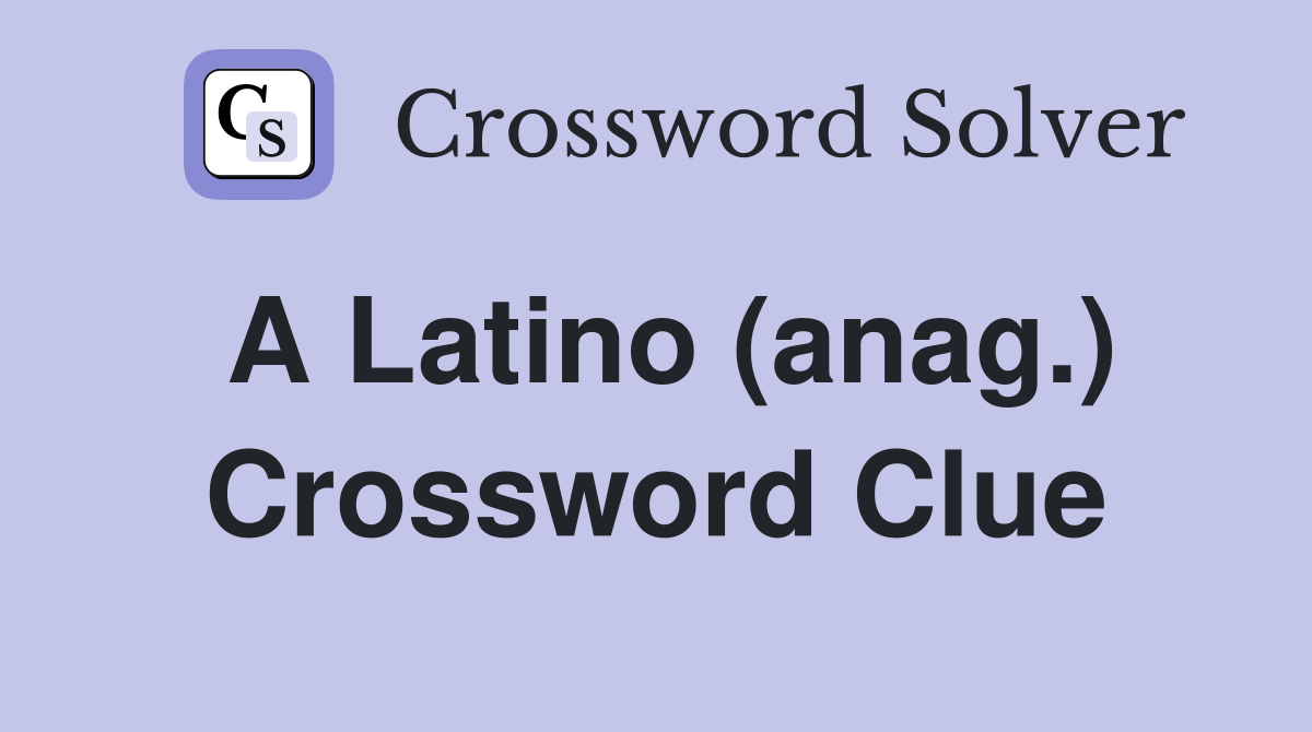 A Latino (anag.) Crossword Clue