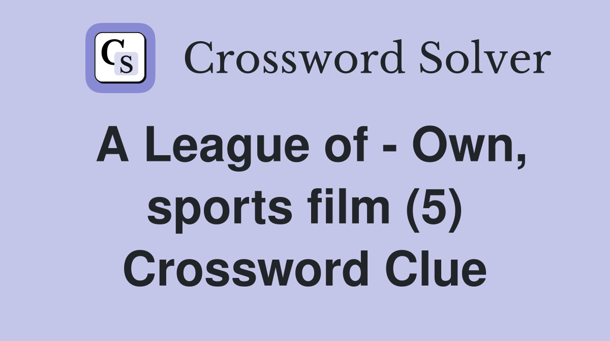 A League of - Own, sports film (5) Crossword Clue