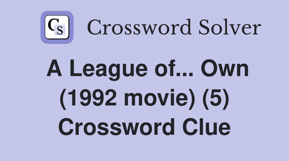 A League of... Own (1992 movie) (5) Crossword Clue