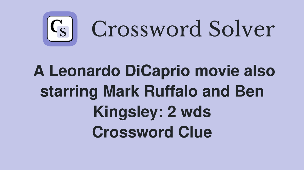 A Leonardo DiCaprio movie also starring Mark Ruffalo and Ben Kingsley: 2 wds Crossword Clue