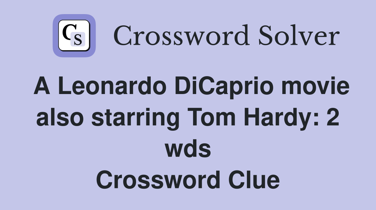 A Leonardo DiCaprio movie also starring Tom Hardy: 2 wds Crossword Clue