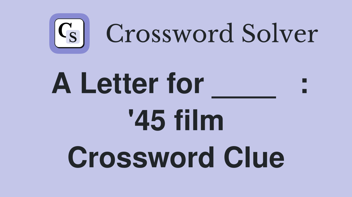 A Letter for ____   : '45 film Crossword Clue