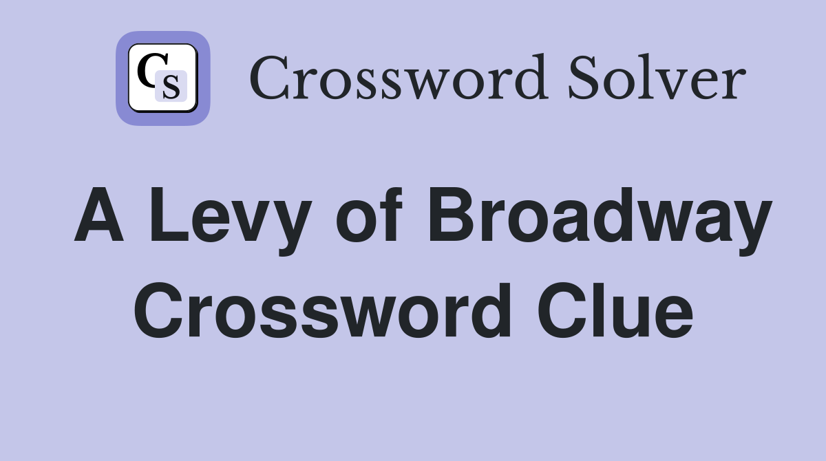 A Levy of Broadway Crossword Clue