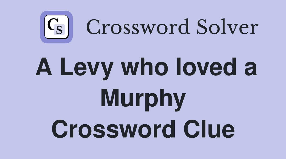 A Levy who loved a Murphy Crossword Clue