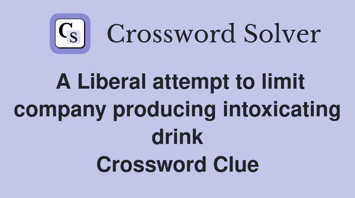 A Liberal attempt to limit company producing intoxicating drink Crossword Clue