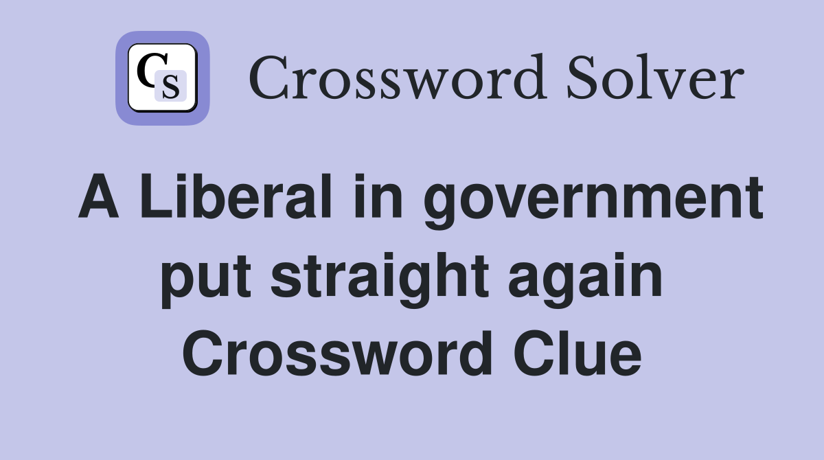 A Liberal in government put straight again Crossword Clue