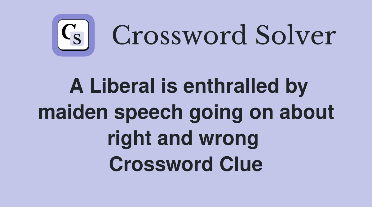 A Liberal is enthralled by maiden speech going on about right and wrong  Crossword Clue