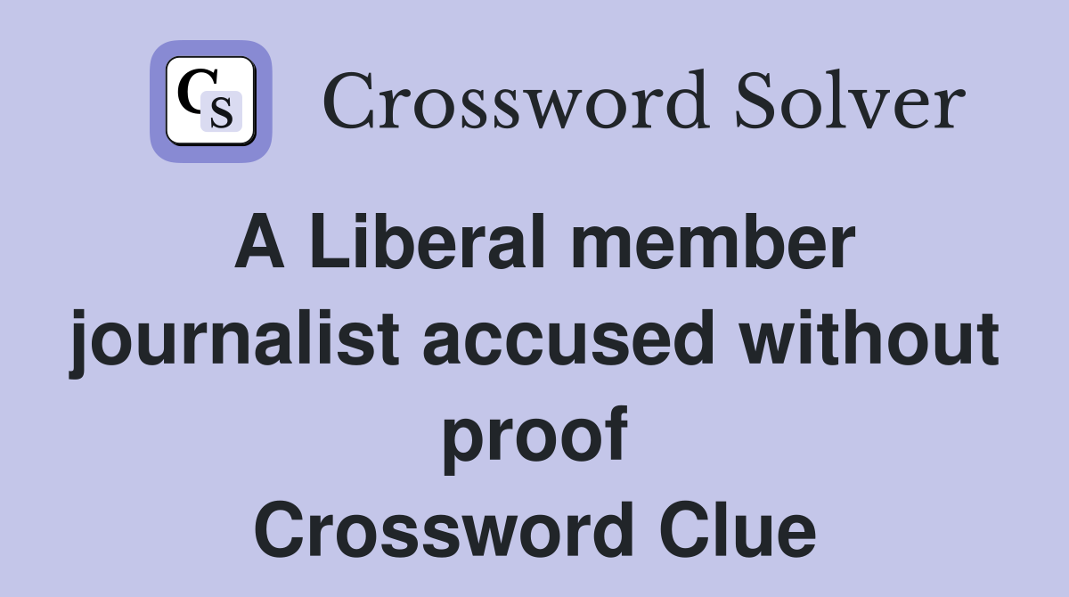 A Liberal member journalist accused without proof Crossword Clue