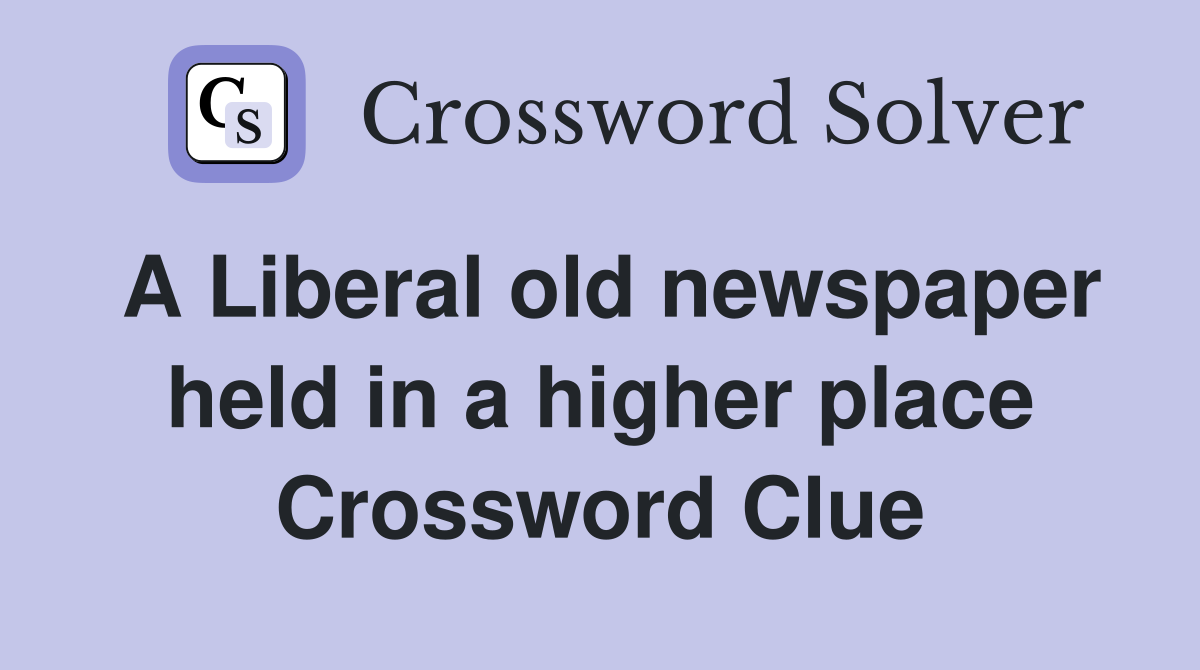 A Liberal old newspaper held in a higher place Crossword Clue