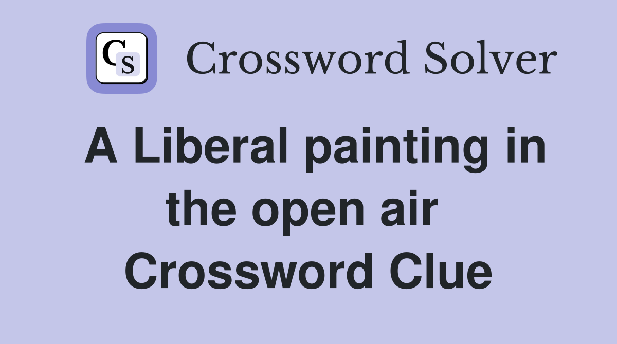 A Liberal painting in the open air  Crossword Clue