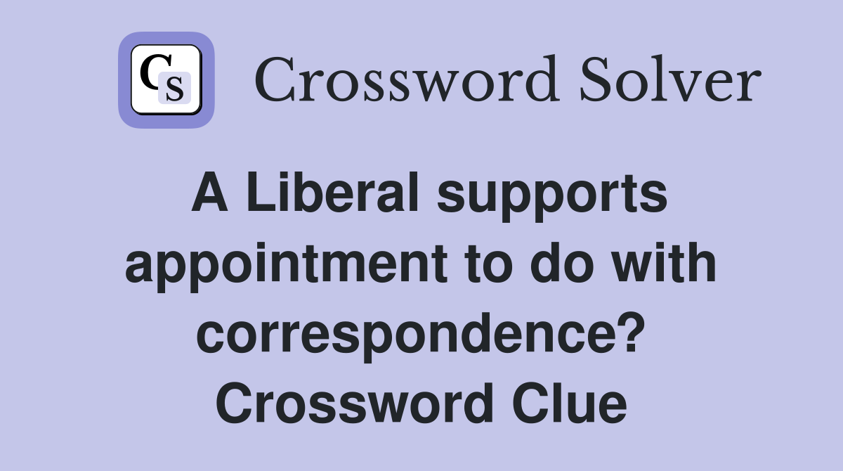 A Liberal supports appointment to do with correspondence? Crossword Clue