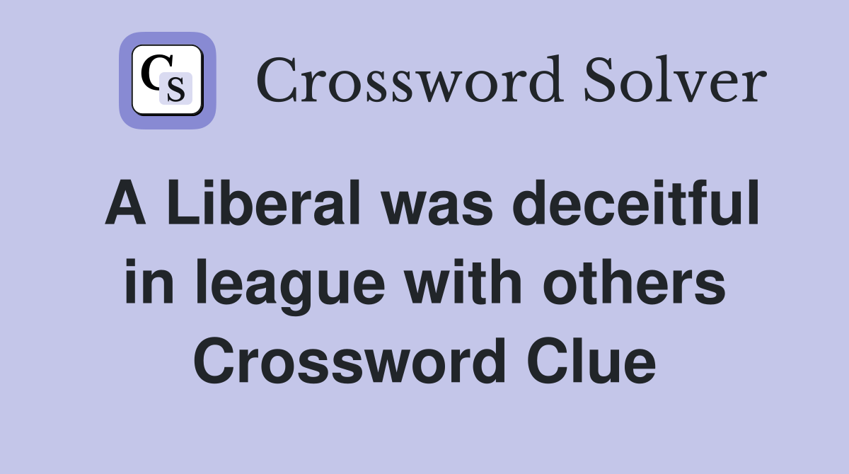 A Liberal was deceitful in league with others Crossword Clue