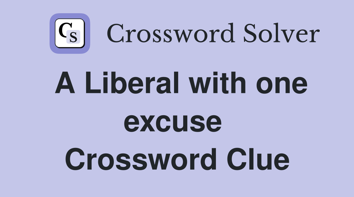 A Liberal with one excuse  Crossword Clue