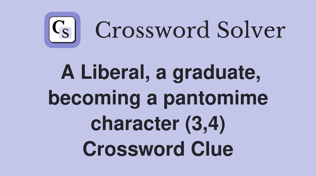A Liberal, a graduate, becoming a pantomime character (3,4) Crossword Clue