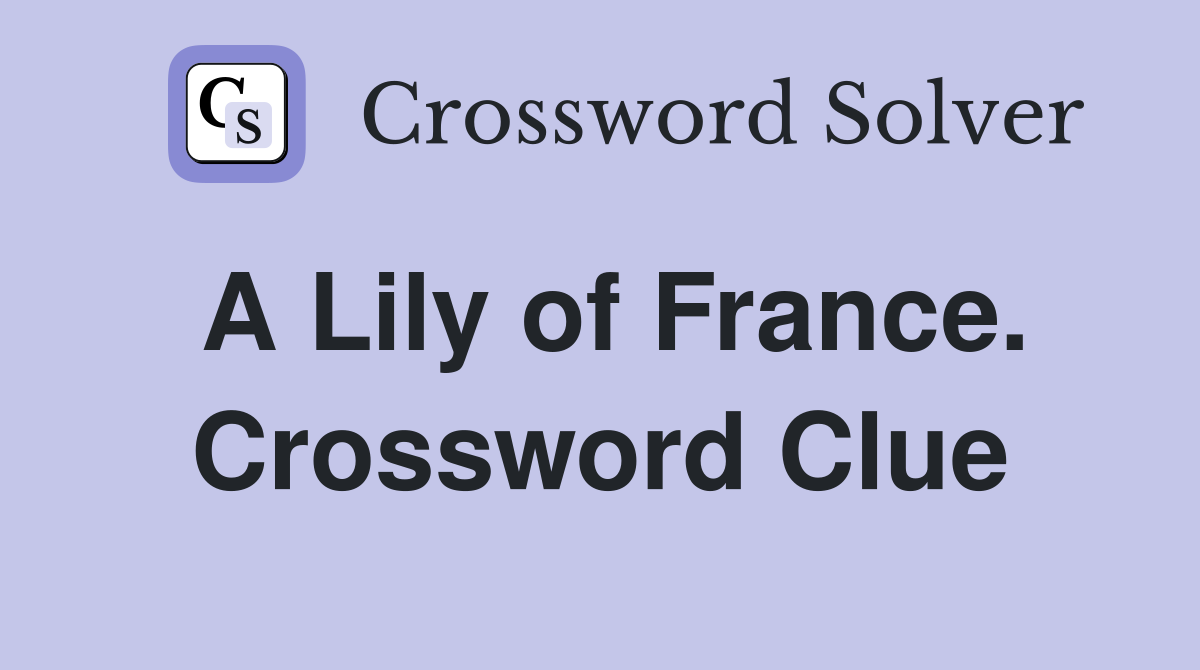 A Lily Of France. - Crossword Clue Answers - Crossword Solver