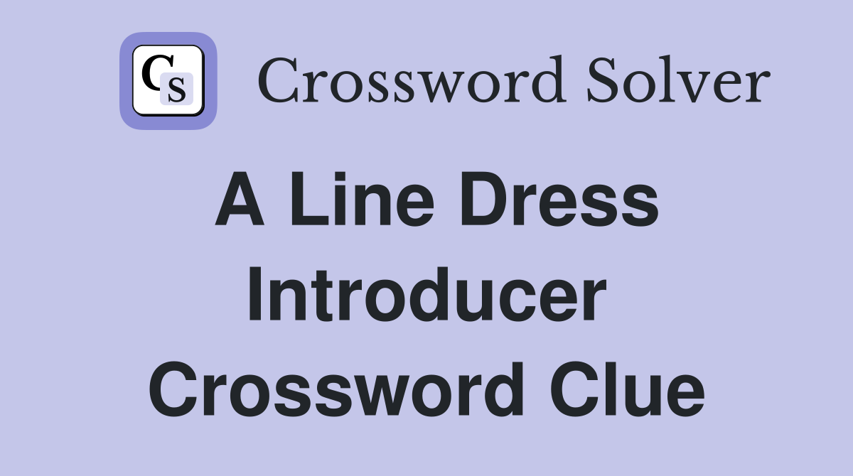 A-line dress introducer - Crossword Clue Answers